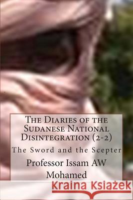 The Diaries of the Sudanese National Disintegration (2-2): The Sword and the Scepter Mike Dow Prof Issam Aw Mohamed Antonia Blyth 9781480284432 Tantor Media Inc
