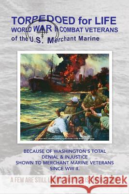 Torpedoed for Life: World War II Combat Veterans of the U.S. Merchant Marine MR Herman G. Starnes Herman G. Starnes Edward Trester 9781480285231 Createspace