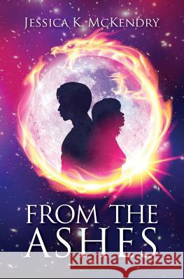 From the Ashes Jessica K. McKendry 9781480287075