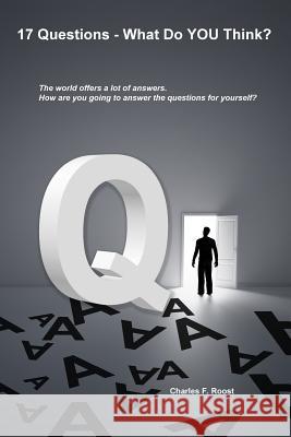 17 Questions - What Do You Think?: Questions to answer before we die. Roost, Charles F. 9781480287662