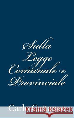 Sulla Legge Comunale e Provinciale Cattaneo, Carlo 9781480289543