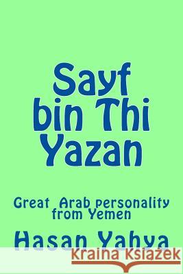 Sayf bin Thi Yazan: Great Arab personality from Yemen Yahya, Hasan 9781480290174 Createspace Independent Publishing Platform