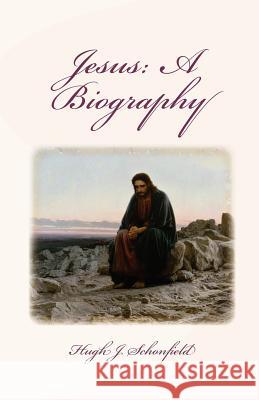 Jesus: A Biography Dr Hugh J. Schonfield Stephen A. Engelking 9781480290204 Createspace