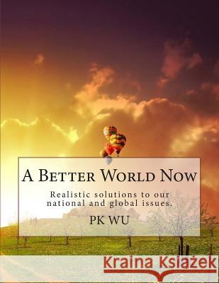 A Better World Now MR P. K. Wu 9781480293748 Createspace