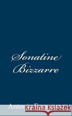 Sonatine Bizzarre Antonio Fogazzaro 9781480294561 Createspace