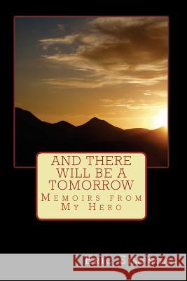 And There Will Be A Tomorrow: Memoirs from My Hero Simpson, Eric 9781480296473