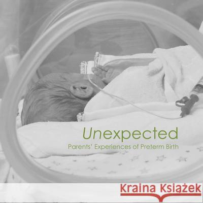 Unexpected: Parents' Experiences of Preterm Birth Laura Hanon Emir Poelzer Gerri C. Lasiuk 9781480298569