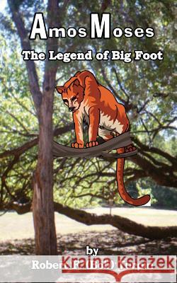 Amos Moses: The Legend of Big Foot Robert F. (Bob) Turpin 9781480299078 Createspace