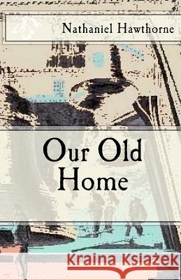 Our Old Home Nathaniel Hawthorne 9781480299146 Createspace