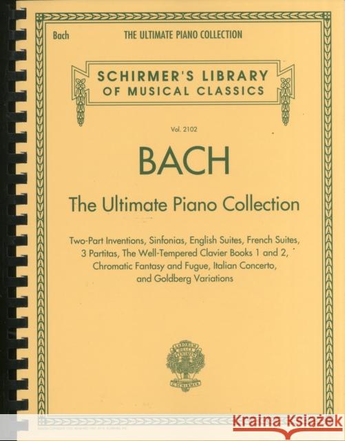 Bach: The Ultimate Piano Collection: Schirmer Library of Classics Volume 2102 Bach, Johann Sebastian 9781480332751 Hal Leonard Corporation