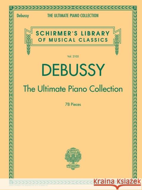 Debussy - The Ultimate Piano Collection: Contains Nearly Every Piece of Piano Music Debussy Wrote Claude Debussy 9781480332799 Hal Leonard Corporation