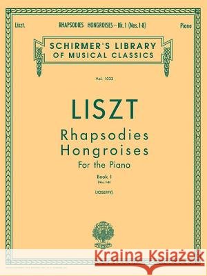 Rhapsodies Hongroises - Book 1: Nos. 1 - 8: Schirmer Library of Classics Volume 1033 Piano Solo Franz Liszt Rafael Joseffy 9781480338142 G. Schirmer, Inc.