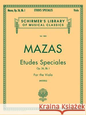 Etudes Speciales, Op. 36 - Book 1: Schirmer Library of Classics Volume 1885 Viola Method Jacques F. Mazas Leonard Mogill 9781480339873 G. Schirmer