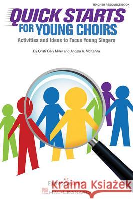 Quick Starts for Young Choirs: Activities and Ideas to Focus Your Singers Cristi Cary Miller Angie McKenna Angela K. McKenna 9781480342262 Hal Leonard Publishing Corporation