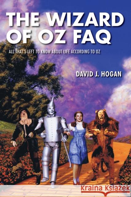 The Wizard of Oz FAQ: All That's Left to Know about Life, According to Oz David J. Hogan 9781480350625