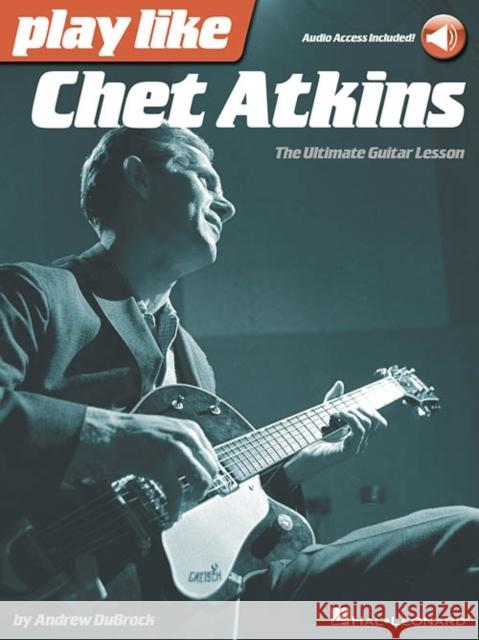 Play like Chet Atkins: The Ultimate Guitar Lesson Book Andrew Dubrock 9781480353893 Hal Leonard Corporation