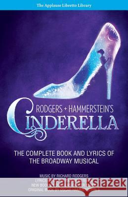Rodgers + Hammerstein's Cinderella: The Complete Book and Lyrics of the Broadway Musical the Applause Libretto Library Rodgers, Richard 9781480355552 Applause Theatre & Cinema Book Publishers
