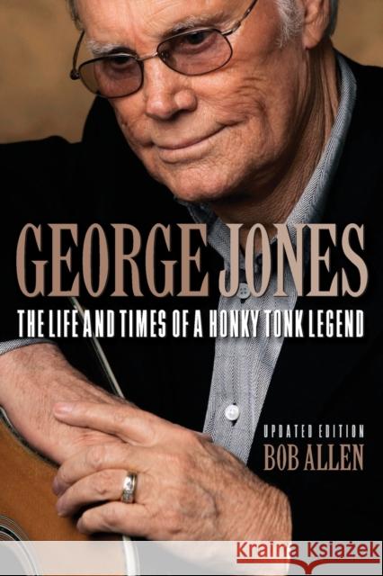 George Jones: The Life and Times of a Honky Tonk Legend Bob Allen 9781480355828 Backbeat Books