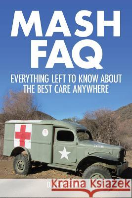 MASH FAQ: Everything Left to Know about the Best Care Anywhere Dale Sherman 9781480355897 Applause Theatre & Cinema Book Publishers