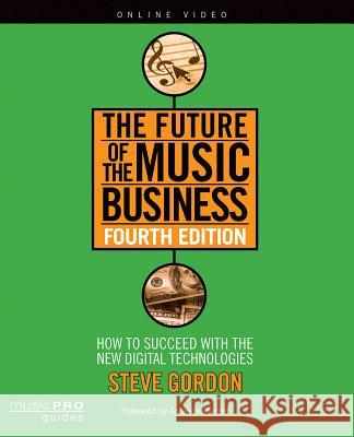 The Future of the Music Business: How to Succeed with New Digital Technologies Gordon, Steve 9781480360655