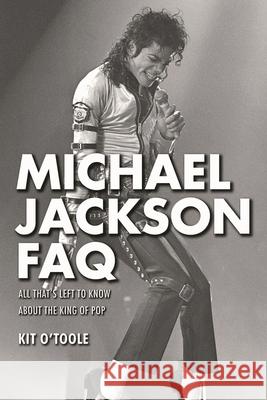Michael Jackson FAQ: All That's Left to Know about the King of Pop  9781480371064 Backbeat Books