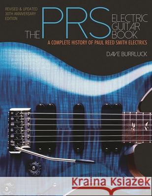 The Prs Electric Guitar Book: A Complete History of Paul Reed Smith Electrics Burrluck, Dave 9781480386273 Backbeat Books