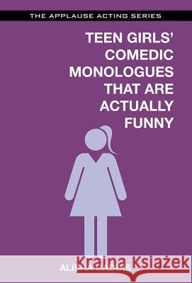 Teen Girls' Comedic Monologues That Are Actually Funny Alisha Gaddis 9781480396807 Hal Leonard Publishing Corporation