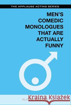 Men's Comedic Monologues That Are Actually Funny Alisha Gaddis 9781480396814 Applause Theatre & Cinema Book Publishers