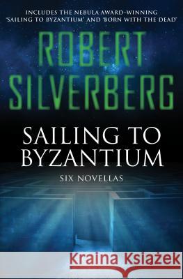 Sailing to Byzantium: Six Novellas Robert Silverberg 9781480418172 Open Road Media