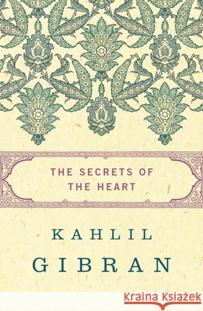 The Secrets of the Heart Kahlil Gibran Martin L. Wolf Anthony Rizcalla 9781480443808