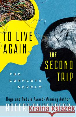 To Live Again and the Second Trip: Two Complete Novels Silverberg, Robert 9781480448520 Open Road Media