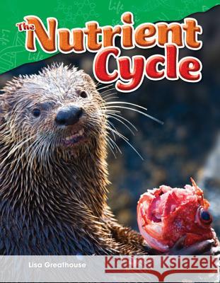 The Nutrient Cycle Greathouse, Lisa 9781480746800 Shell Education Pub