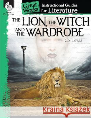 The Lion, the Witch and the Wardrobe: An Instructional Guide for Literature: An Instructional Guide for Literature Kristin Kemp 9781480769137 Shell Education Pub