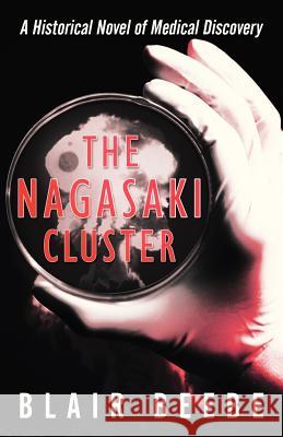 The Nagasaki Cluster: A Historical Novel of Medical Discovery Beebe, Blair 9781480800076