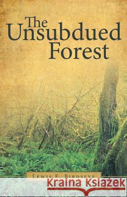 The Unsubdued Forest Lewis E. Birdseye 9781480800663