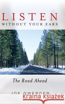 Listen Without Your Ears: The Road Ahead Gwerder, Joe 9781480801530