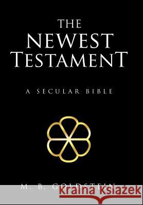 The Newest Testament: A Secular Bible Goldstein, M. B. 9781480801578 Archway Publishing