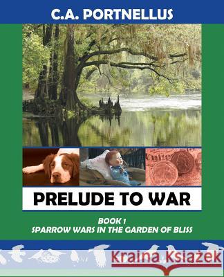 Prelude to War: Book One: Sparrow Wars in the Garden of Bliss C. a. Portnellus 9781480801820 Archway