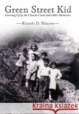 Green Street Kid: Growing Up by the Chacon Creek and Other Memories Palacios, Ricardo D. 9781480803107 HarperCollins