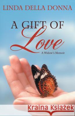 A Gift of Love: A Widow's Memoir Della Donna, Linda 9781480804005 Archway