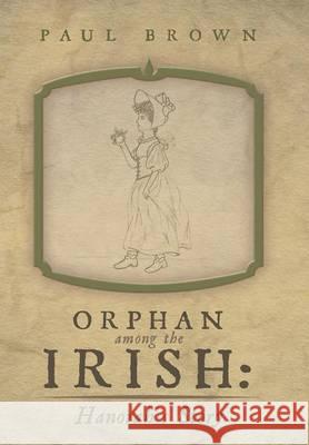 Orphan Among the Irish: Hanorah's Story Brown, Paul 9781480804289