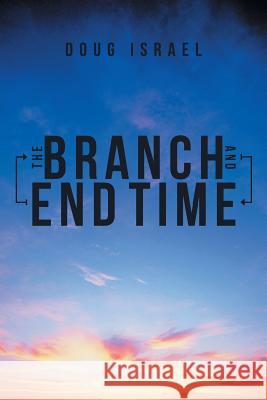 The Branch and End Time Doug Israel 9781480804678 Archway
