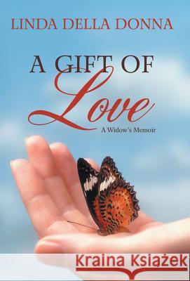 A Gift of Love: A Widow's Memoir Della Donna, Linda 9781480805200 Archway