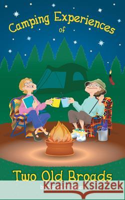 Camping Experiences of Two Old Broads Karen J. Bates 9781480805385