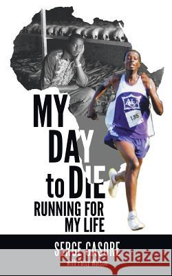 My Day to Die: Running for My Life Gasore, Serge 9781480805811