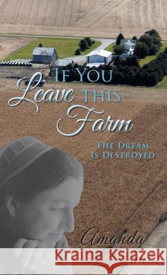 If You Leave This Farm: The Dream Is Destroyed Amanda Farmer   9781480809307 Archway