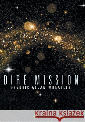 Dire Mission Fredric Allan Wheatley 9781480809406 Archway