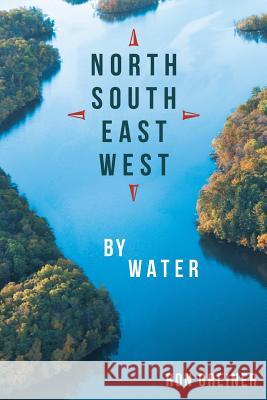 North, South, East, West by Water Ron Greiner   9781480809796 Archway Publishing