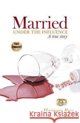 Married Under the Influence: A True Story Harmony Rose   9781480810501 Archway
