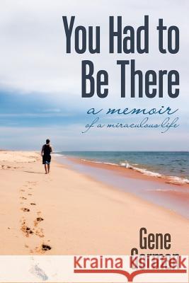 You Had to Be There: A Memoir Gorman, Gene 9781480811119